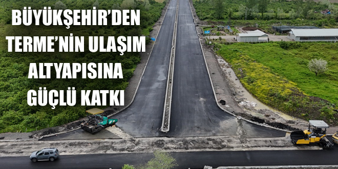 BÜYÜKŞEHİR’DEN TERME’NİN ULAŞIM ALTYAPISINA GÜÇLÜ KATKI