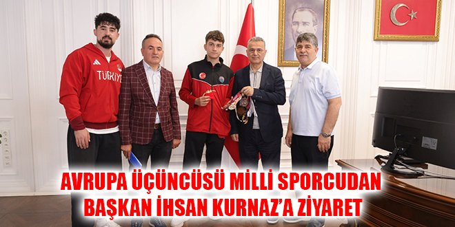 AVRUPA ÜÇÜNCÜSÜ MİLLİ SPORCUDAN BAŞKAN İHSAN KURNAZ’A ZİYARET