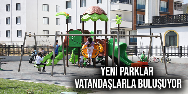 YENİ PARKLAR VATANDAŞLARLA BULUŞUYOR