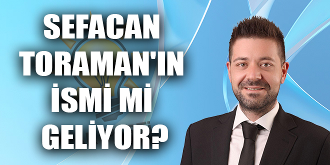 SEFACAN TORAMAN'IN İSMİ Mİ GELİYOR?